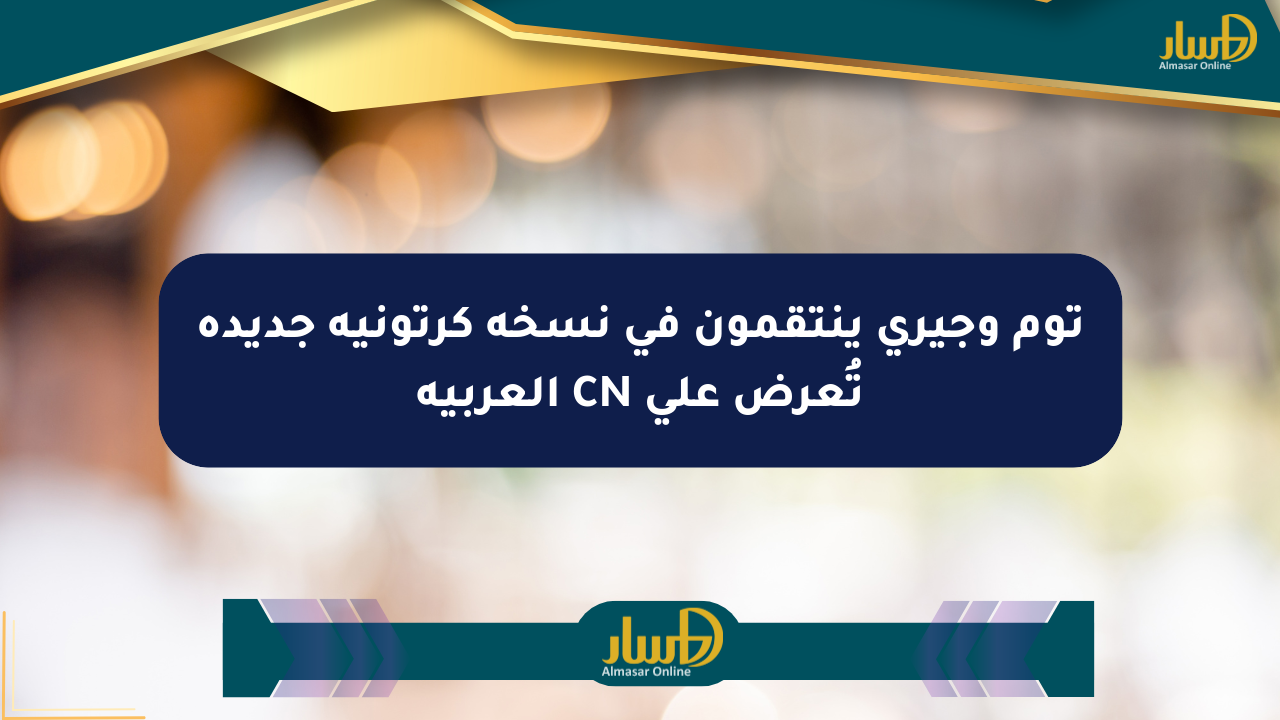 توم وجيري ينتقمون في نسخة كرتونية جديدة تُعرض على CN العربية